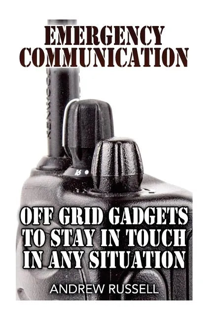Notfallkommunikation: Off-Grid-Gadgets, um in jeder Situation in Kontakt zu bleiben: (Überlebenskommunikation, Prepping) - Taschenbuch
